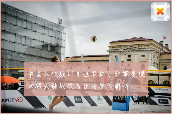 中国队征战14年世界杯小组赛表现回顾关键战役与出局原因解析