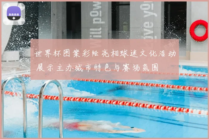 世界杯图案彩绘亮相球迷文化活动 展示主办城市特色与赛场氛围