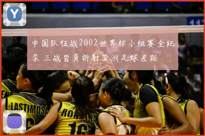 中国队征战2002世界杯小组赛全纪录 三战皆负折射亚洲足球差距