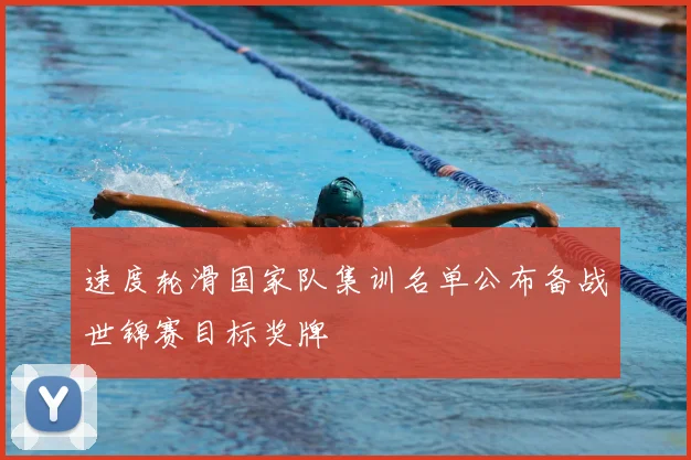 速度轮滑国家队集训名单公布备战世锦赛目标奖牌