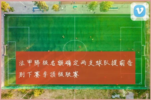 法甲降级名额确定两支球队提前告别下赛季顶级联赛