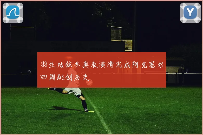 羽生结弦冬奥表演滑完成阿克塞尔四周跳创历史