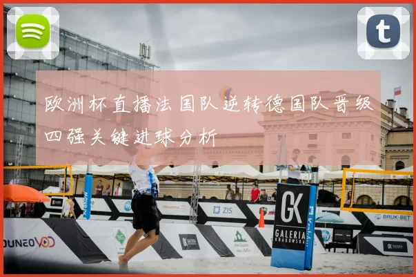欧洲杯直播法国队逆转德国队晋级四强关键进球分析